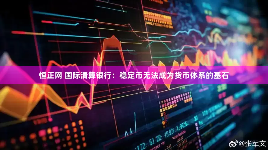 恒正网 国际清算银行：稳定币无法成为货币体系的基石