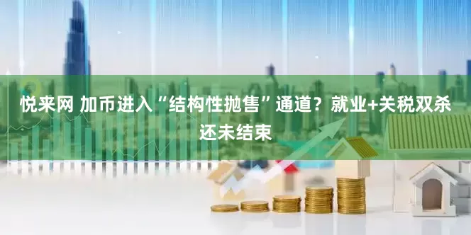 悦来网 加币进入“结构性抛售”通道？就业+关税双杀还未结束