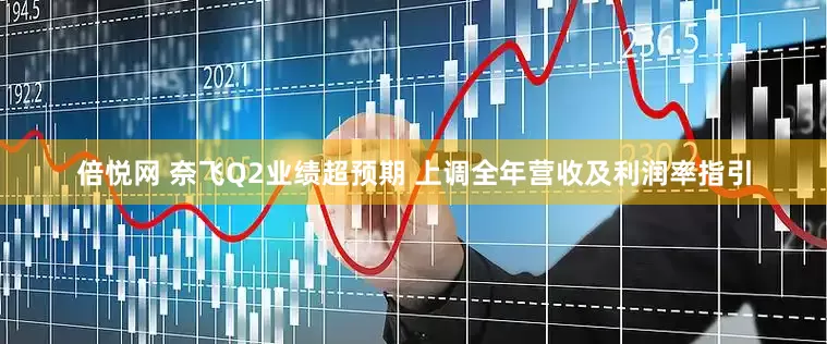 倍悦网 奈飞Q2业绩超预期 上调全年营收及利润率指引