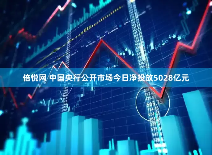 倍悦网 中国央行公开市场今日净投放5028亿元